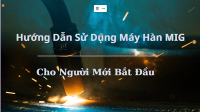 Hướng dẫn sử dụng máy hàn MIG cho người mới bắt đầu