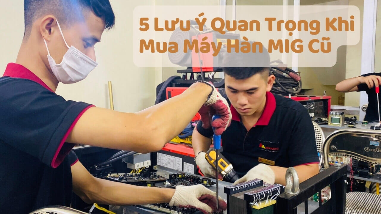 Lưu ý khi chọn mua máy hàn mig cũ