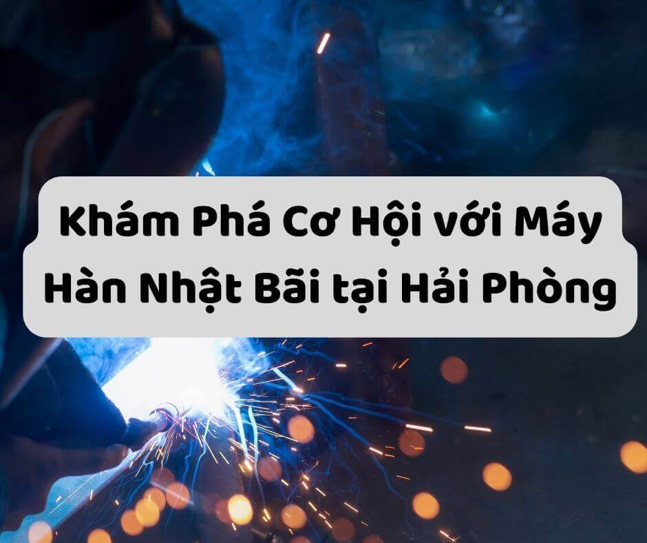 Máy hàn nhật bãi tại Hải Phòng