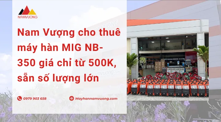 Nam Vượng cho thuê máy hàn MIG NB-350 giá chỉ từ 500K, sẵn số lượng lớn